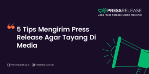 5 Tips Mengirim Press Release Agar Tayang Di Media