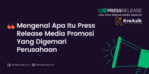 Mengenal Apa Itu Press Release Media Promosi Yang Digemari Perusahaan