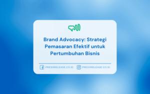 Brand Advocacy: Strategi Pemasaran Efektif untuk Pertumbuhan Bisnis