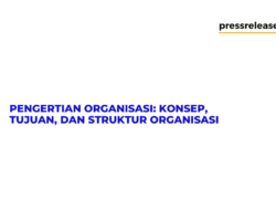 Pengertian Organisasi: Konsep, Tujuan, dan Struktur Organisasi