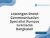 Lowongan Brand Commnunication Specialist Kompas Gramedia Bangkalan