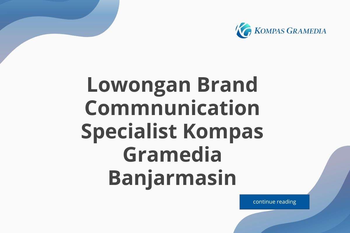 Lowongan Brand Commnunication Specialist Kompas Gramedia Banjarmasin