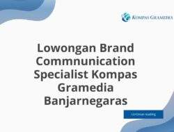 Lowongan Brand Commnunication Specialist Kompas Gramedia Banjarnegaras