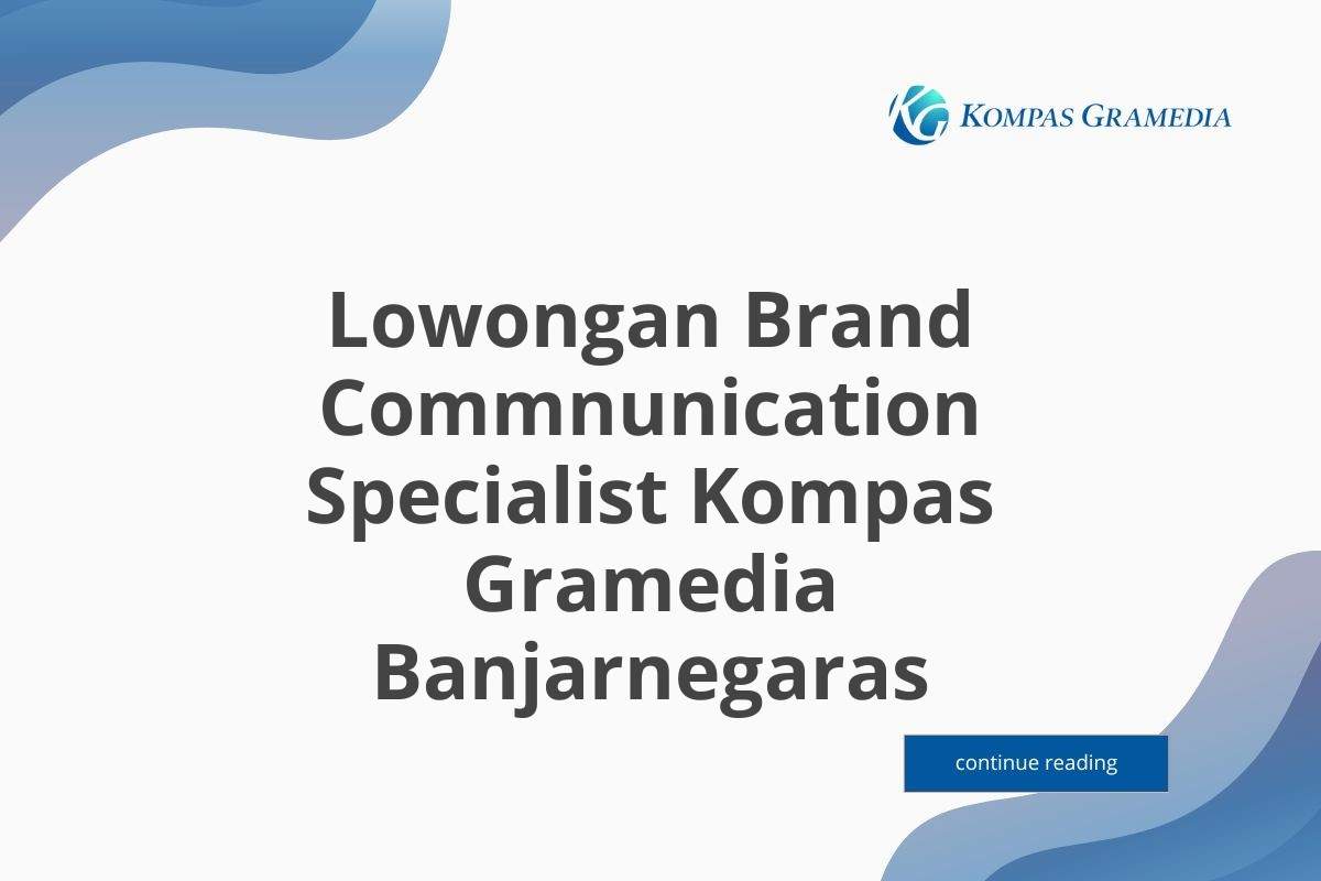 Lowongan Brand Commnunication Specialist Kompas Gramedia Banjarnegaras