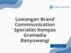 Lowongan Brand Commnunication Specialist Kompas Gramedia Banyuwangi