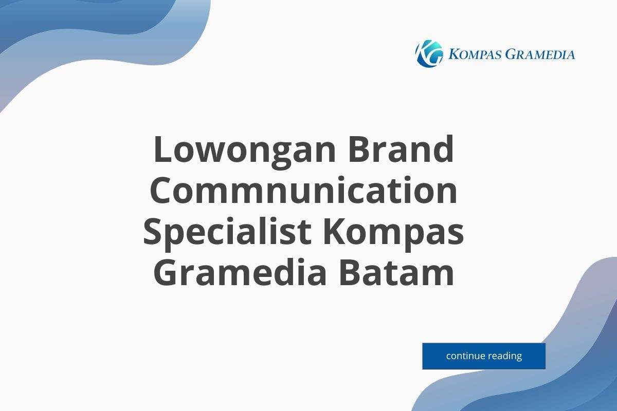 Lowongan Brand Commnunication Specialist Kompas Gramedia Batam