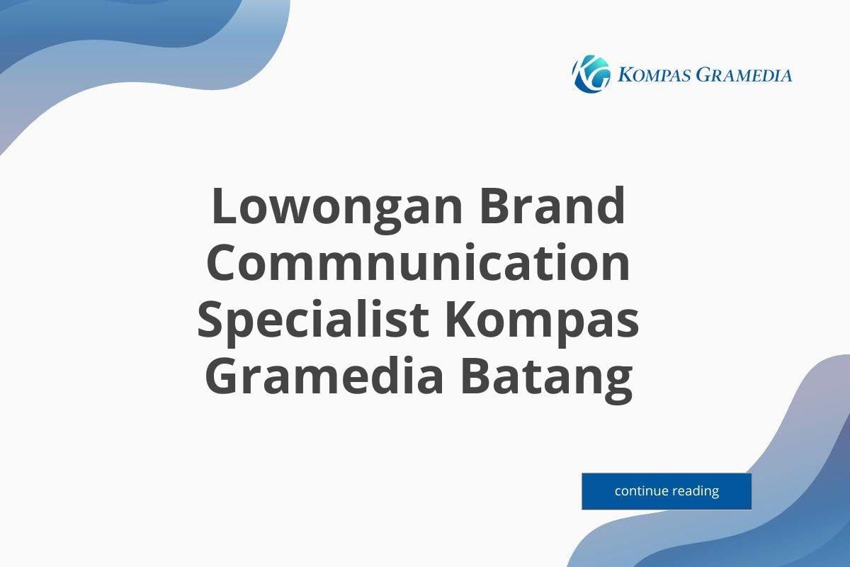 Lowongan Brand Commnunication Specialist Kompas Gramedia Batang
