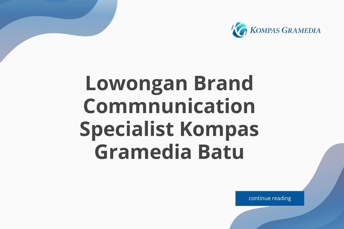 Lowongan Brand Commnunication Specialist Kompas Gramedia Batu