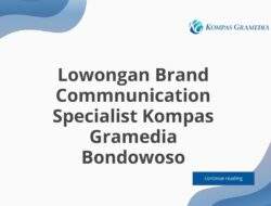 Lowongan Brand Commnunication Specialist Kompas Gramedia Bondowoso
