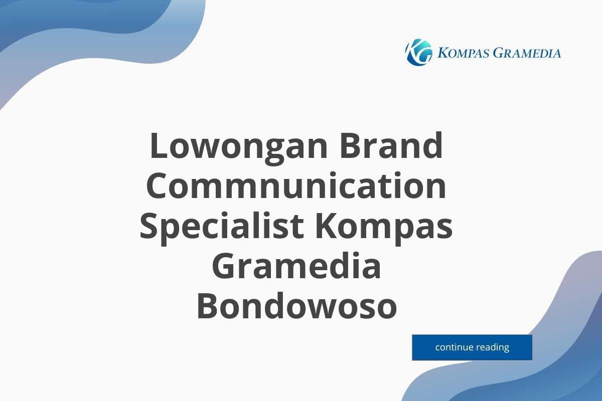 Lowongan Brand Commnunication Specialist Kompas Gramedia Bondowoso