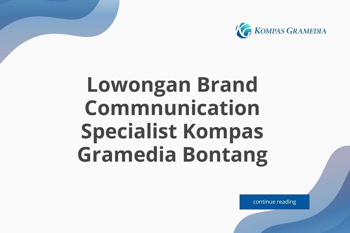 Lowongan Brand Commnunication Specialist Kompas Gramedia Bontang