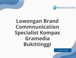 Lowongan Brand Commnunication Specialist Kompas Gramedia Bukittinggi