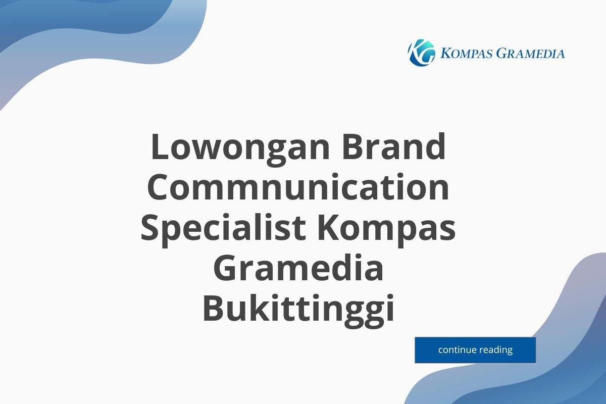 Lowongan Brand Commnunication Specialist Kompas Gramedia Bukittinggi