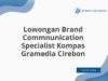 Lowongan Brand Commnunication Specialist Kompas Gramedia Cirebon