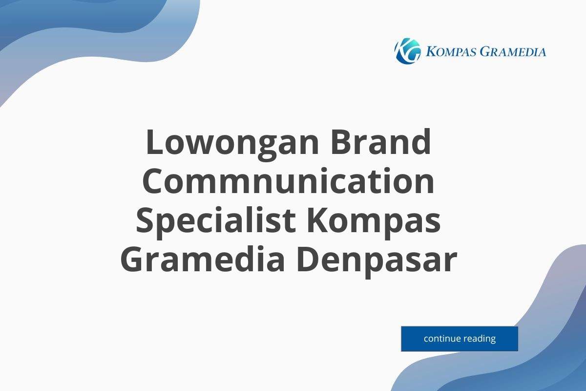 Lowongan Brand Commnunication Specialist Kompas Gramedia Denpasar