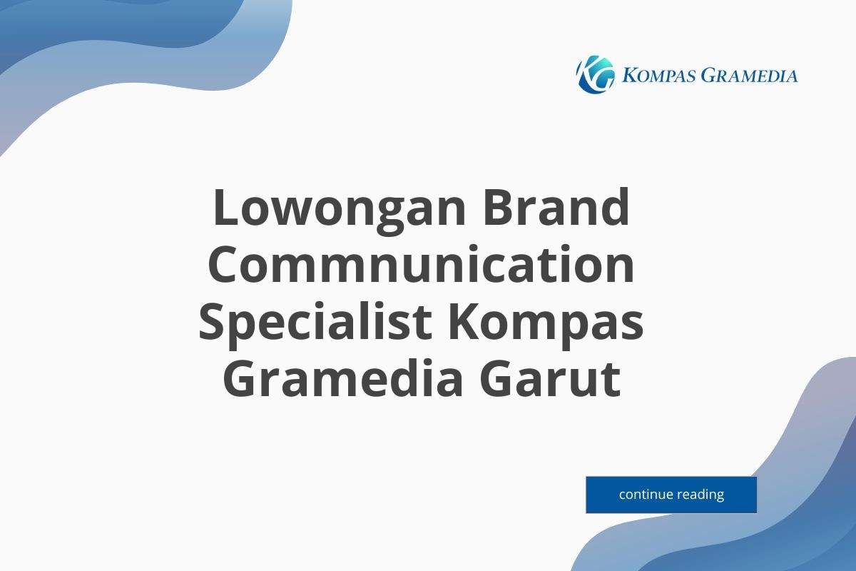 Lowongan Brand Commnunication Specialist Kompas Gramedia Garut