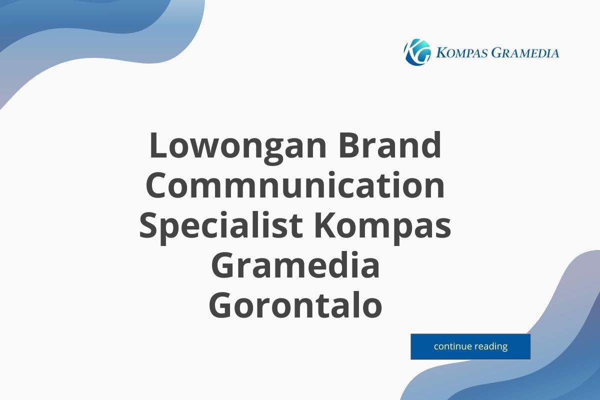 Lowongan Brand Commnunication Specialist Kompas Gramedia Gorontalo