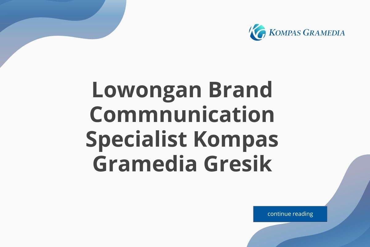 Lowongan Brand Commnunication Specialist Kompas Gramedia Gresik