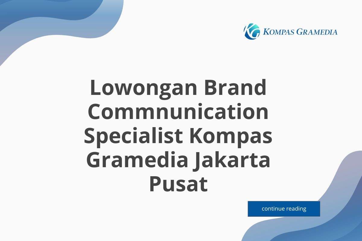 Lowongan Brand Commnunication Specialist Kompas Gramedia Jakarta Pusat