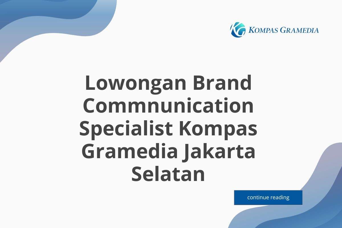 Lowongan Brand Commnunication Specialist Kompas Gramedia Jakarta Selatan