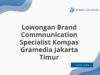 Lowongan Brand Commnunication Specialist Kompas Gramedia Jakarta Timur