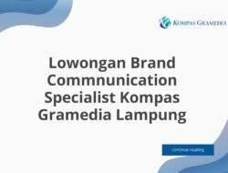 Lowongan Brand Commnunication Specialist Kompas Gramedia Lampung