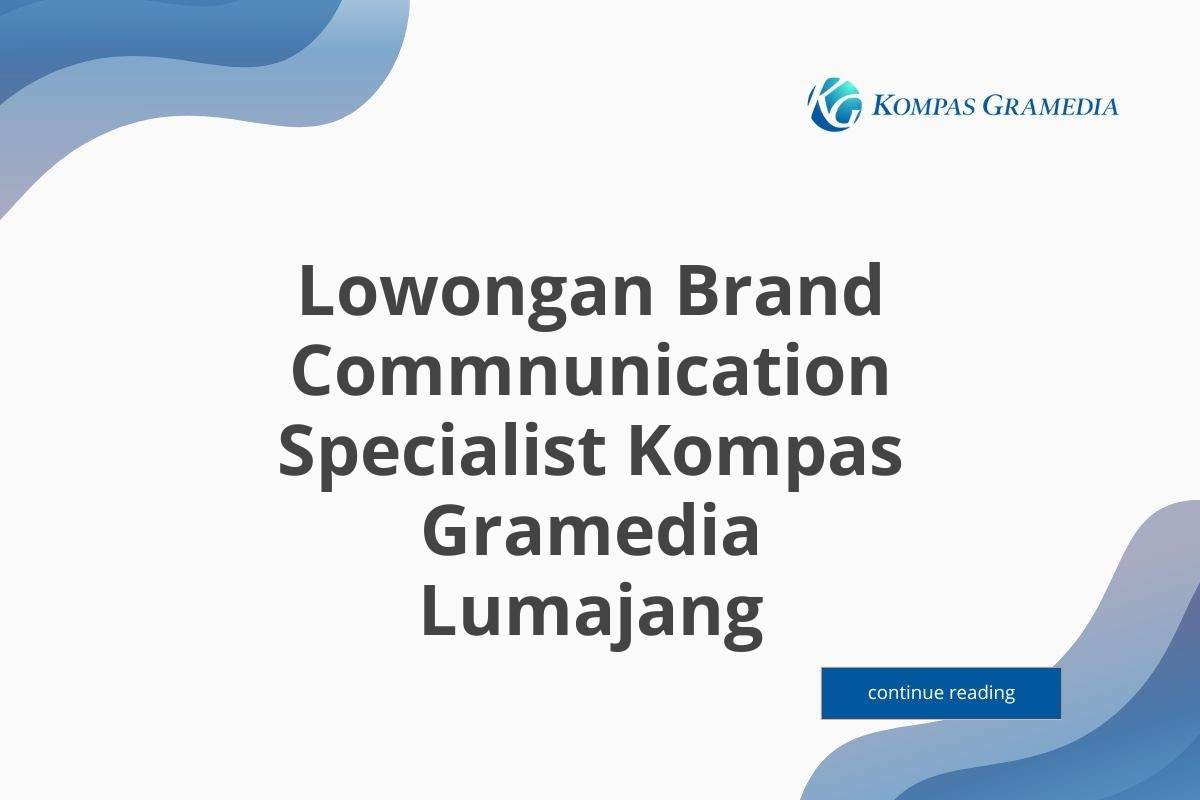 Lowongan Brand Commnunication Specialist Kompas Gramedia Lumajang