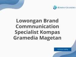 Lowongan Brand Commnunication Specialist Kompas Gramedia Magetan