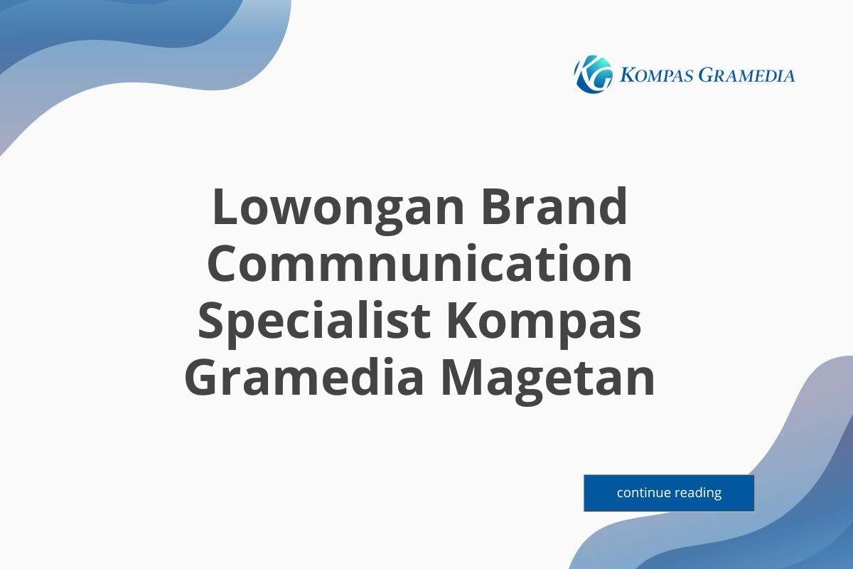 Lowongan Brand Commnunication Specialist Kompas Gramedia Magetan