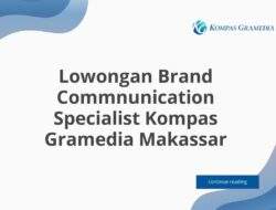 Lowongan Brand Commnunication Specialist Kompas Gramedia Makassar