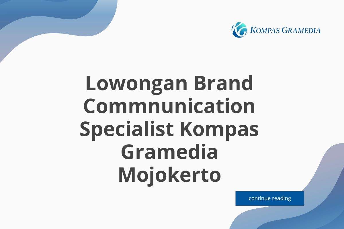 Lowongan Brand Commnunication Specialist Kompas Gramedia Mojokerto