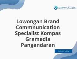 Lowongan Brand Commnunication Specialist Kompas Gramedia Pangandaran