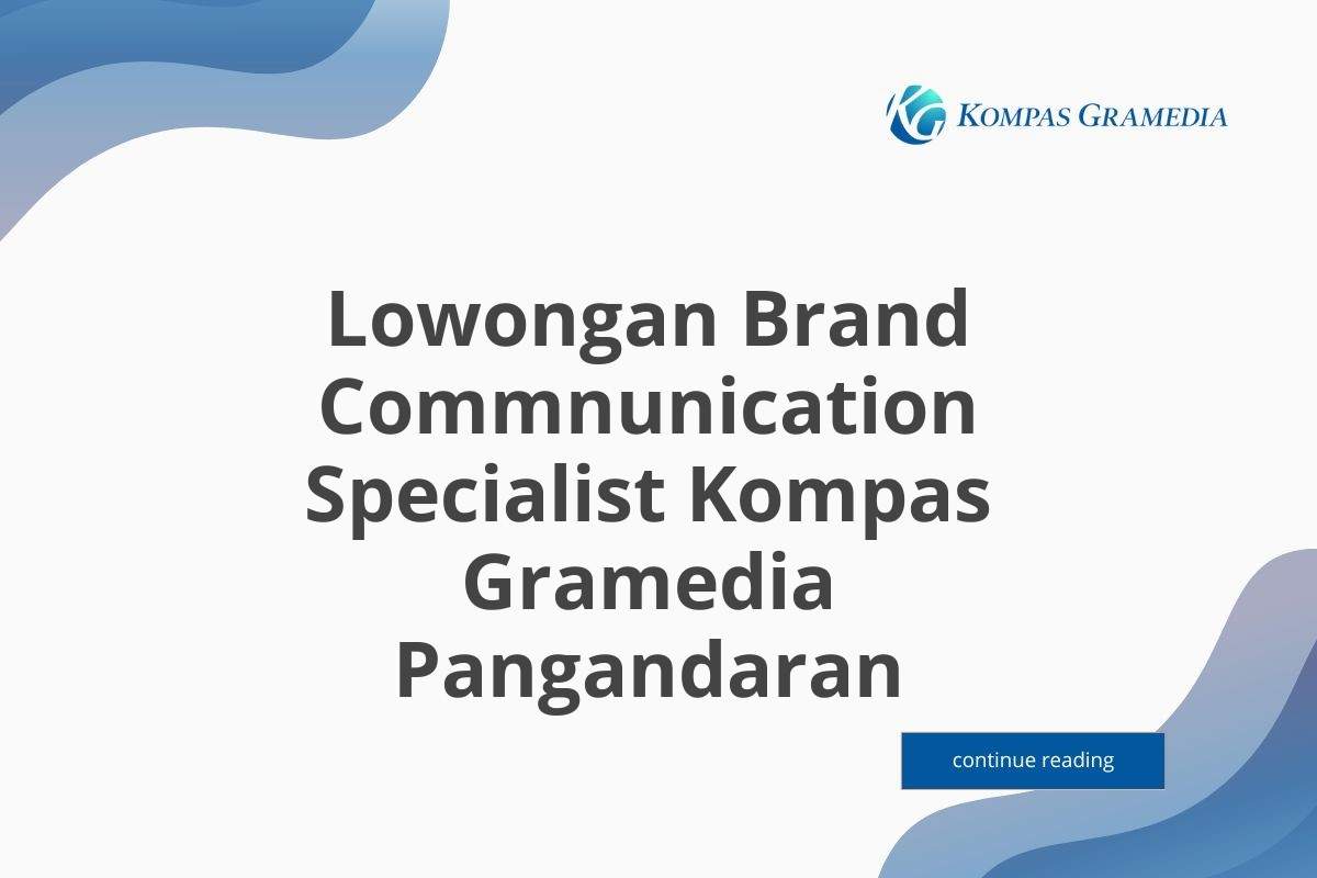 Lowongan Brand Commnunication Specialist Kompas Gramedia Pangandaran