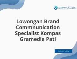 Lowongan Brand Commnunication Specialist Kompas Gramedia Pati