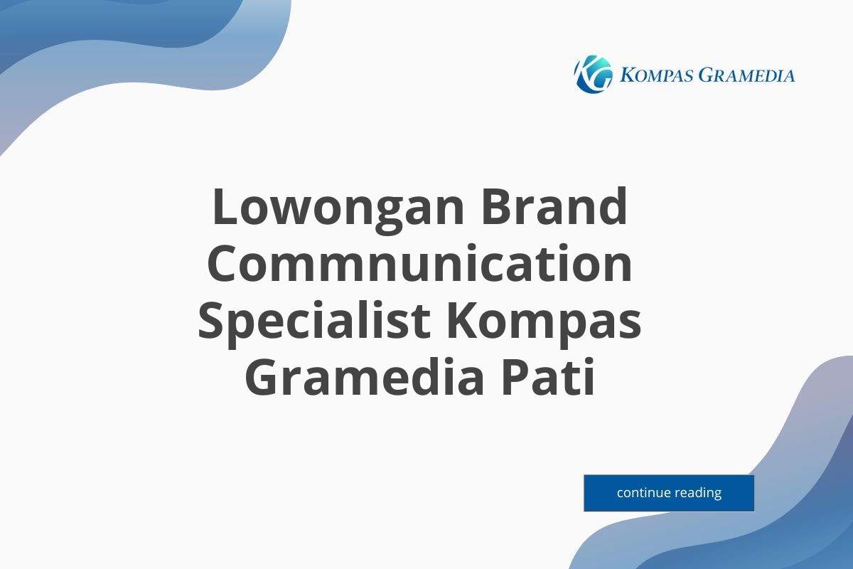 Lowongan Brand Commnunication Specialist Kompas Gramedia Pati