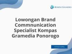 Lowongan Brand Commnunication Specialist Kompas Gramedia Ponorogo
