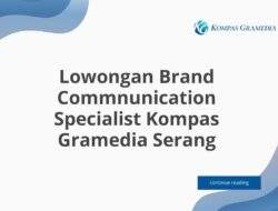 Lowongan Brand Commnunication Specialist Kompas Gramedia Serang