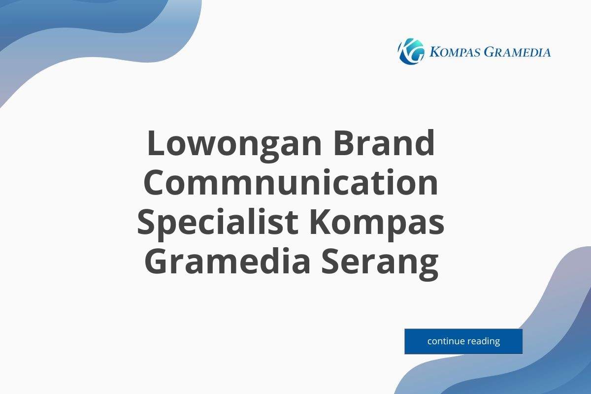 Lowongan Brand Commnunication Specialist Kompas Gramedia Serang