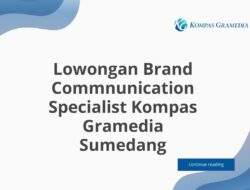 Lowongan Brand Commnunication Specialist Kompas Gramedia Sumedang