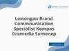 Lowongan Brand Commnunication Specialist Kompas Gramedia Sumenep