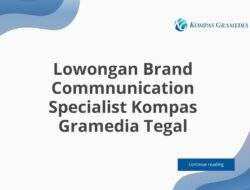 Lowongan Brand Commnunication Specialist Kompas Gramedia Tegal