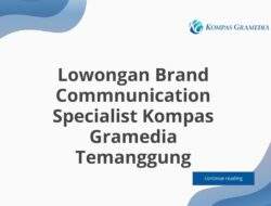 Lowongan Brand Commnunication Specialist Kompas Gramedia Temanggung