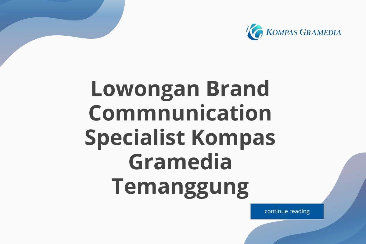 Lowongan Brand Commnunication Specialist Kompas Gramedia Temanggung