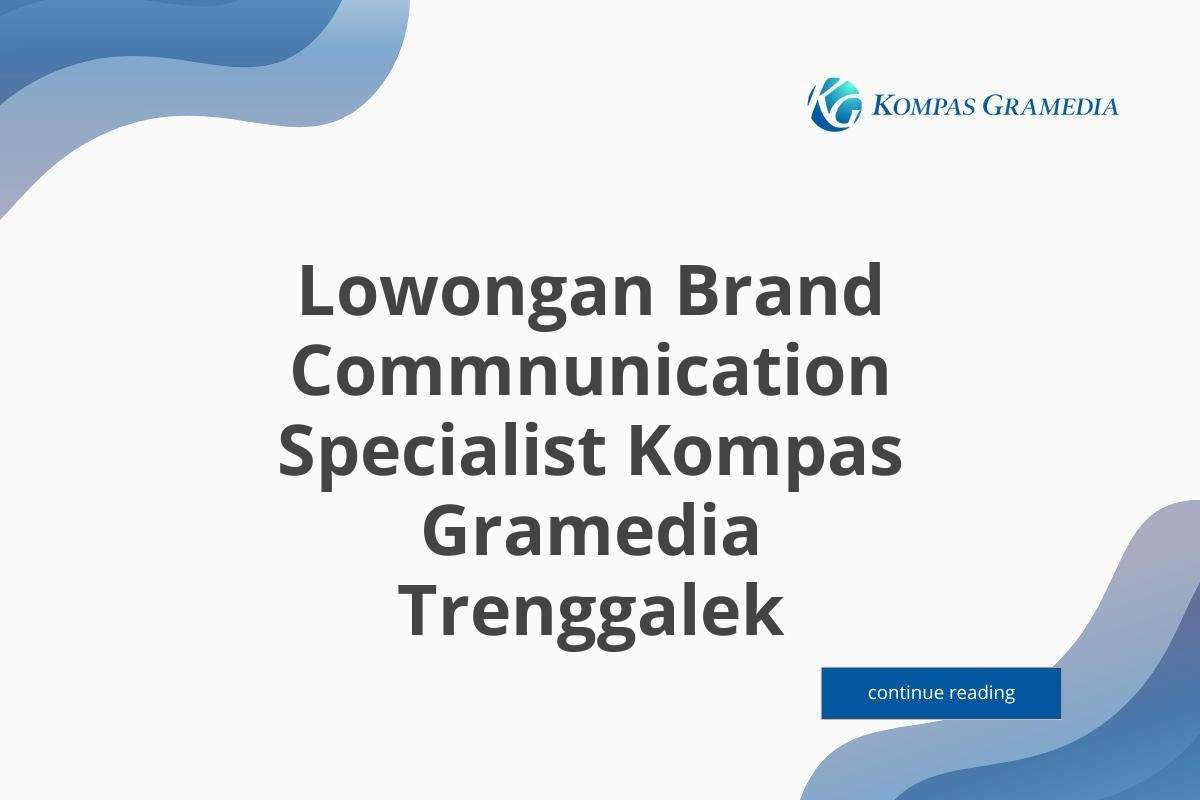 Lowongan Brand Commnunication Specialist Kompas Gramedia Trenggalek