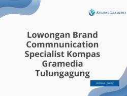 Lowongan Brand Commnunication Specialist Kompas Gramedia Tulungagung