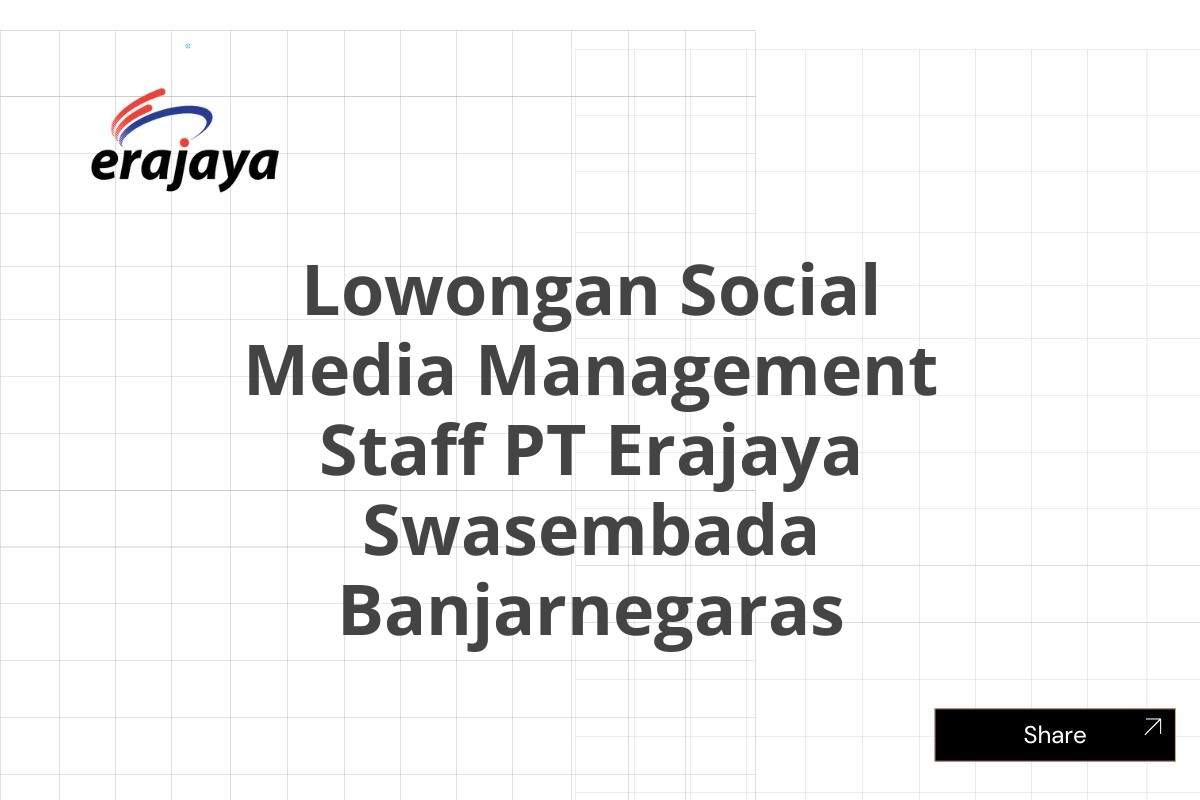 Lowongan Social Media Management Staff PT Erajaya Swasembada Banjarnegaras