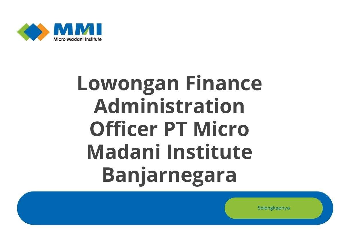 Lowongan Finance Administration Officer PT Micro Madani Institute Banjarnegara