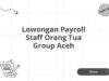 Lowongan Payroll Staff Orang Tua Group Aceh