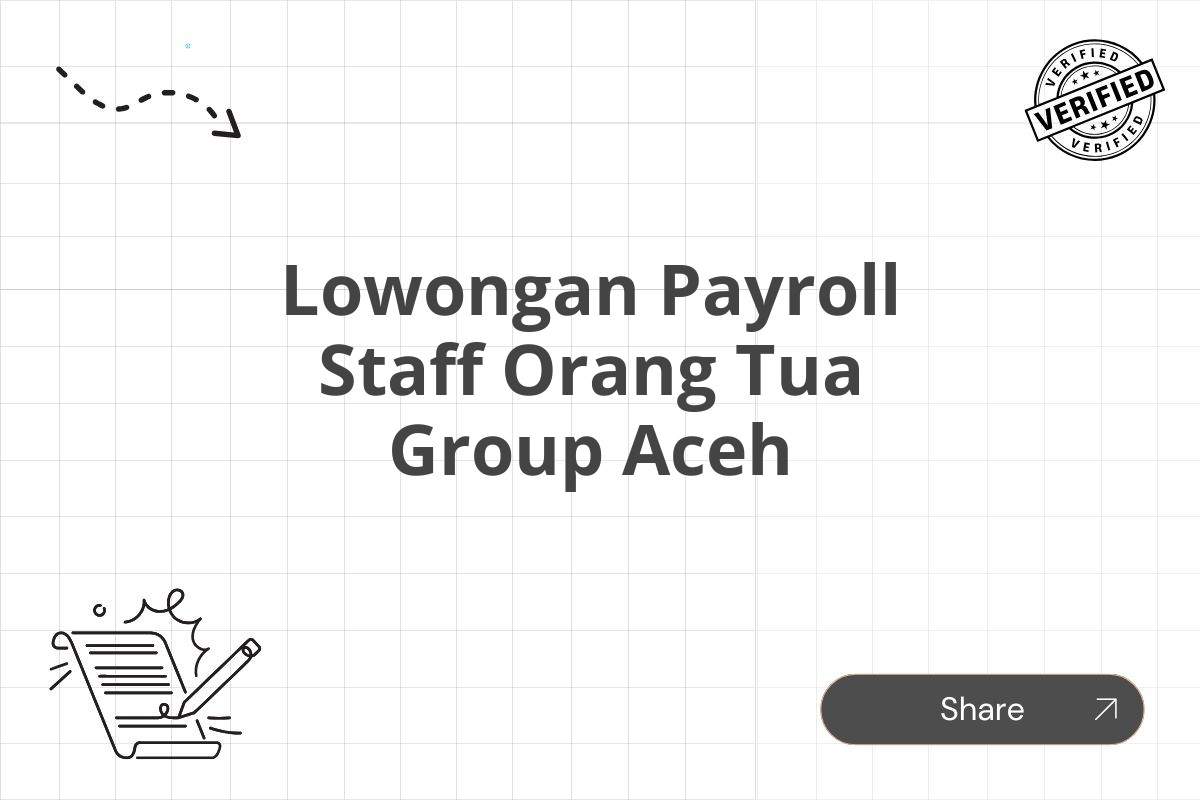 Lowongan Payroll Staff Orang Tua Group Aceh