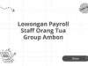 Lowongan Payroll Staff Orang Tua Group Ambon